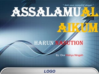 LOGO
“ Add your company slogan ”
Assalamual
aikum
Harun Nasution
By: Eka Wahyu Ningsih
 