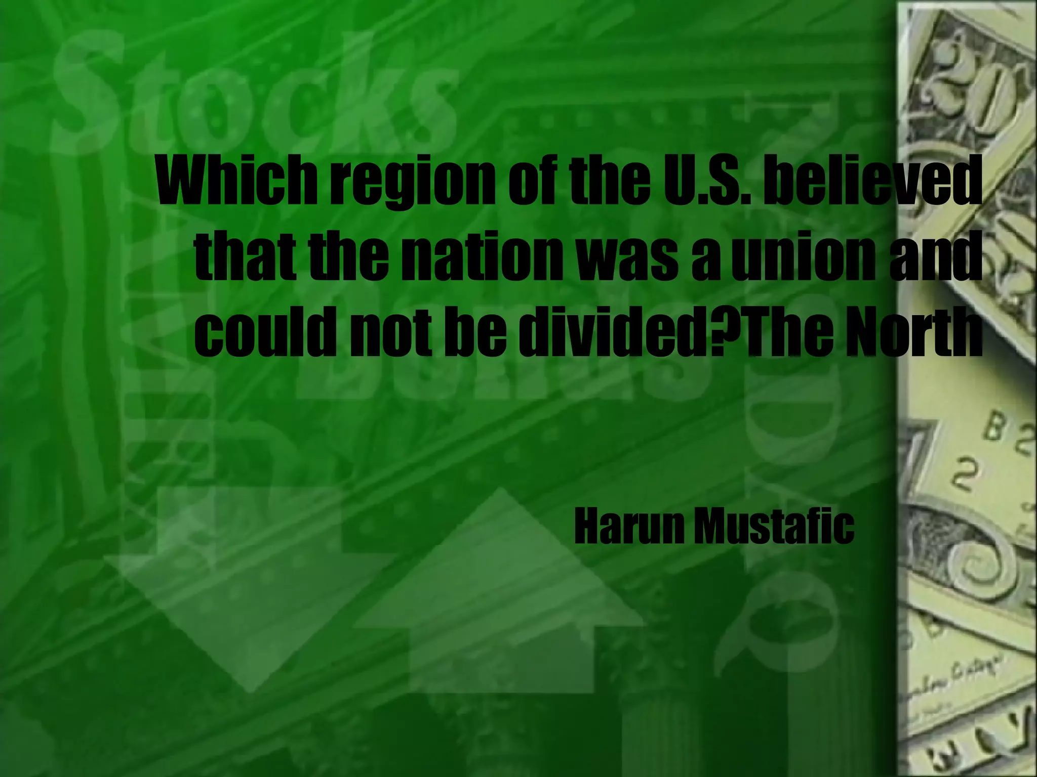 Which region of the U.S. believed that the nation was a union and could not be divided?The North Harun Mustafic
