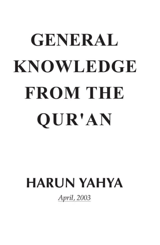GENERAL
KNOWLEDGE
 FROM THE
  QUR'AN


HARUN YAHYA
   April, 2003
 