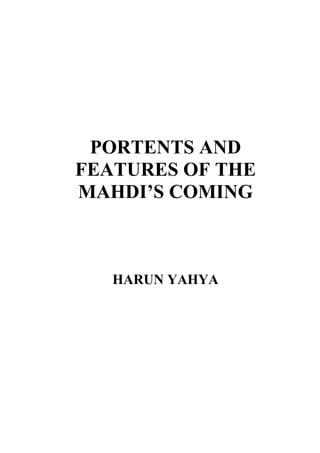 PORTENTS AND
FEATURES OF THE
MAHDI’S COMING



   HARUN YAHYA
 