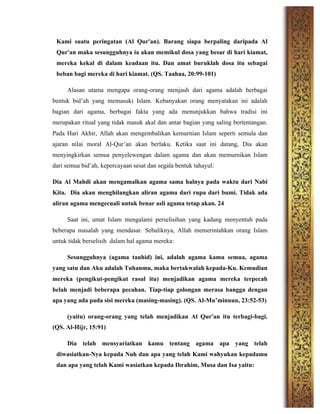 Kami suatu peringatan (Al Qur'an). Barang siapa berpaling daripada Al
Qur'an maka sesungguhnya ia akan memikul dosa yang besar di hari kiamat,
mereka kekal di dalam keadaan itu. Dan amat buruklah dosa itu sebagai
beban bagi mereka di hari kiamat. (QS. Taahaa, 20:99-101)
Alasan utama mengapa orang-orang menjauh dari agama adalah berbagai
bentuk bid’ah yang memasuki Islam. Kebanyakan orang menyatakan ini adalah
bagian dari agama, berbagai fakta yang ada menunjukkan bahwa tradisi ini
merupakan ritual yang tidak masuk akal dan antar bagian yang saling bertentangan.
Pada Hari Akhir, Allah akan mengembalikan kemurnian Islam seperti semula dan
ajaran nilai moral Al-Qur’an akan berlaku. Ketika saat ini datang, Dia akan
menyingkirkan semua penyelewengan dalam agama dan akan memurnikan Islam
dari semua bid’ah, kepercayaan sesat dan segala bentuk tahayul:
Dia Al Mahdi akan mengamalkan agama sama halnya pada waktu dari Nabi
Kita. Dia akan menghilangkan aliran agama dari rupa dari bumi. Tidak ada
aliran agama mengecuali untuk benar asli agama tetap akan. 24
Saat ini, umat Islam mengalami perselisihan yang kadang menyentuh pada
beberapa masalah yang mendasar. Sebaliknya, Allah memerintahkan orang Islam
untuk tidak berselisih dalam hal agama mereka:
Sesungguhnya (agama tauhid) ini, adalah agama kamu semua, agama
yang satu dan Aku adalah Tuhanmu, maka bertakwalah kepada-Ku. Kemudian
mereka (pengikut-pengikut rasul itu) menjadikan agama mereka terpecah
belah menjadi beberapa pecahan. Tiap-tiap golongan merasa bangga dengan
apa yang ada pada sisi mereka (masing-masing). (QS. Al-Mu’minuun, 23:52-53)
(yaitu) orang-orang yang telah menjadikan Al Qur'an itu terbagi-bagi.
(QS. Al-Hijr, 15:91)
Dia telah mensyariatkan kamu tentang agama apa yang telah
diwasiatkan-Nya kepada Nuh dan apa yang telah Kami wahyukan kepadamu
dan apa yang telah Kami wasiatkan kepada Ibrahim, Musa dan Isa yaitu:
 