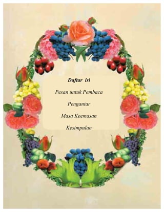 Daftar isi
Pesan untuk Pembaca
Pengantar
Masa Keemasan
Kesimpulan
	
  
	
  
	
  
	
  
	
  
 