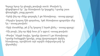 Գդալը հյուր էր գնացել թավայի տուն: Թավան էլ
փնթփնթում էր` իր հեռախոսն էր կորցրել: Նրանք շատ
փնտրեցին, բայց չգտան:
-Երևի ինչ-որ մեկը գողացել է քո հեռախոսը. –ասաց գդալը:
-Ինչպես կարող էին գողանալ, եթե հեռախոսս գրպանիս մեջ
էր.- ասաց թավան:
-Արի մտածենք, թե ի՞նչ կարող է եղած լինել.- ասաց գդալը:
-Մի րոպե, ինչ-որ ծխի հոտ չե՞ս զգում.-ասաց թավան:
-Թավա՜ ներքև նայիր, կրակը վառում է քո հեռախոսը:
Նրանք հանգցրին կրակը, բայց չկարողացան փրկել
հեռախոսը, որովհետև այն արդեն մոխրակույտի էր
վերածվել:
 