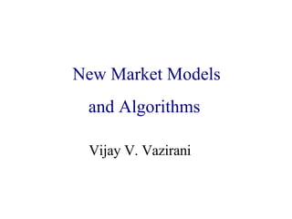 Algorithmic Game Theory
   New Market Models
 and Internet Computing
     and Algorithms

    Vijay V. Vazirani