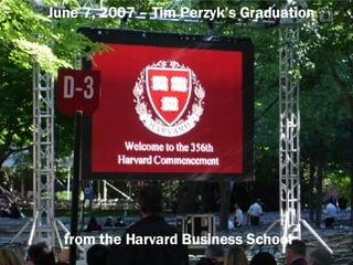 0 June 7, 2007 – Tim Perzyk’s Graduation from the Harvard Business School 