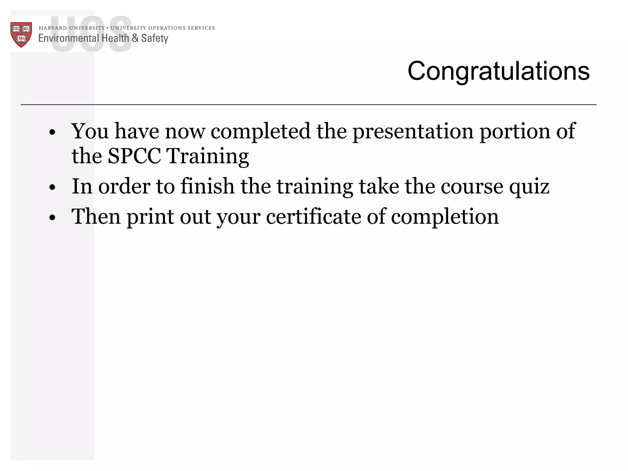 Congratulations You have now completed the presentation portion of the SPCC Training In order to finish the training take the course quiz Then print out your certificate of completion 