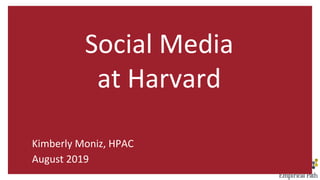 Social Media
at Harvard
Kimberly Moniz, HPAC
August 2019
 