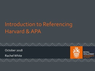 Introduction to Referencing
Harvard & APA
October 2018
RachelWhite
 