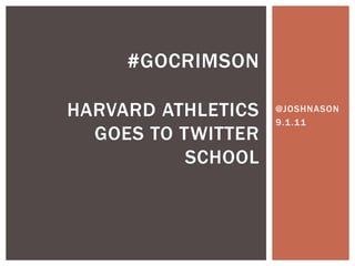 @JOSHNASON 9.1.11 #GoCrimsonHarvard athletics goes to twitter school 