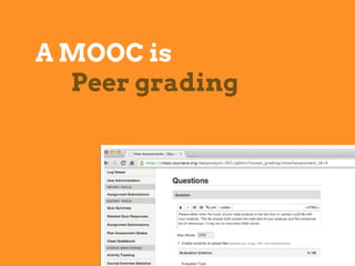 A MOOC is
Peer grading
 