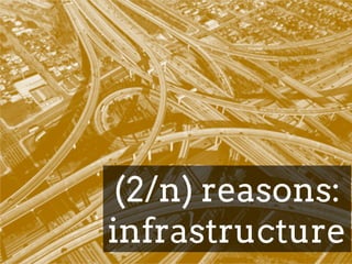 (2/n) reasons:
infrastructure
 
