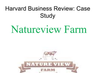 Harvard Business Review: Case
Study
Natureview Farm
 