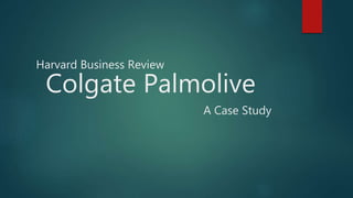 Harvard Business Review
Colgate Palmolive
A Case Study
 