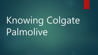 Knowing Colgate
Palmolive
 