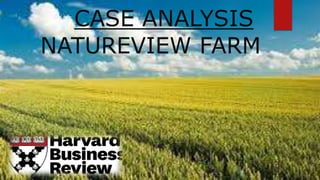 CASE ANALYSIS
NATUREVIEW FARM
 