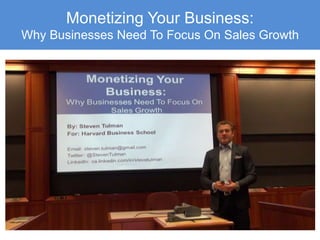 Monetizing Your Business: 
Why Businesses Need To Focus On Sales Growth 
 