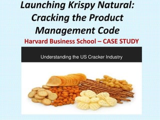 Launching Krispy Natural:
Cracking the Product
Management Code
Harvard Business School – CASE STUDY
 