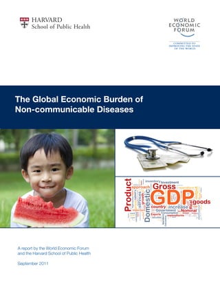 The Global Economic Burden of
Non-communicable Diseases




A report by the World Economic Forum
and the Harvard School of Public Health

September 2011
 
