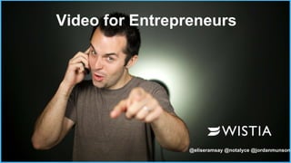 Video for Entrepreneurs 
@eliseramsay @notalyce @jordanmunson 
 