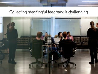 Occom	
  Group	
  Company	
  Conﬁden1al	
  ©	
  2013	
  	
  	
  All	
  rights	
  reserved.	
  	
  
Collecting meaningful feedback is challenging
 