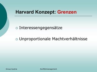 Group Austria Konfliktmanagement
Harvard Konzept: Grenzen
 Interessengegensätze
 Unproportionale Machtverhältnisse
 