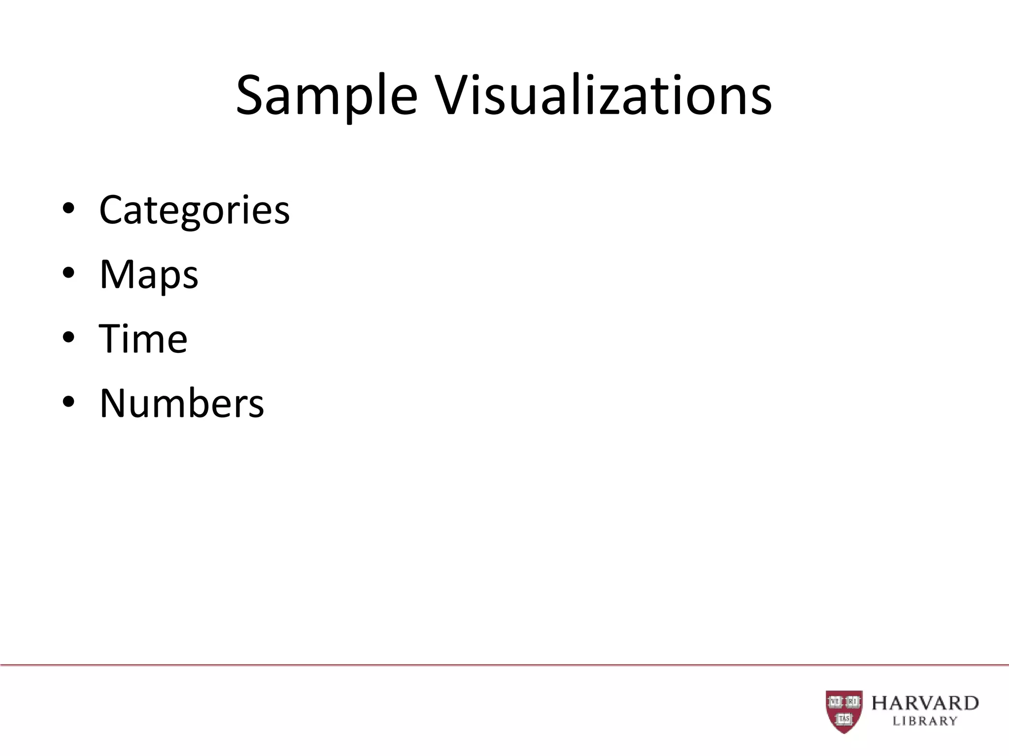 Sample Visualizations
• Categories
• Maps
• Time
• Numbers
 