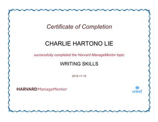 Certificate of Completion
CHARLIE HARTONO LIE
successfully completed the Harvard ManageMentor topic
WRITING SKILLS
2018-11-15
 
