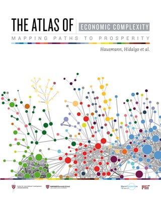 the atlas of ECONOMIC COMPLEXITY
Hausmann, Hidalgo et al.
M a p p i n g P a t h s T o P r o s p e r i t y
 