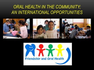 ORAL HEALTH IN THE COMMUNITY;
AN INTERNATIONAL OPPORTUNITIES
 