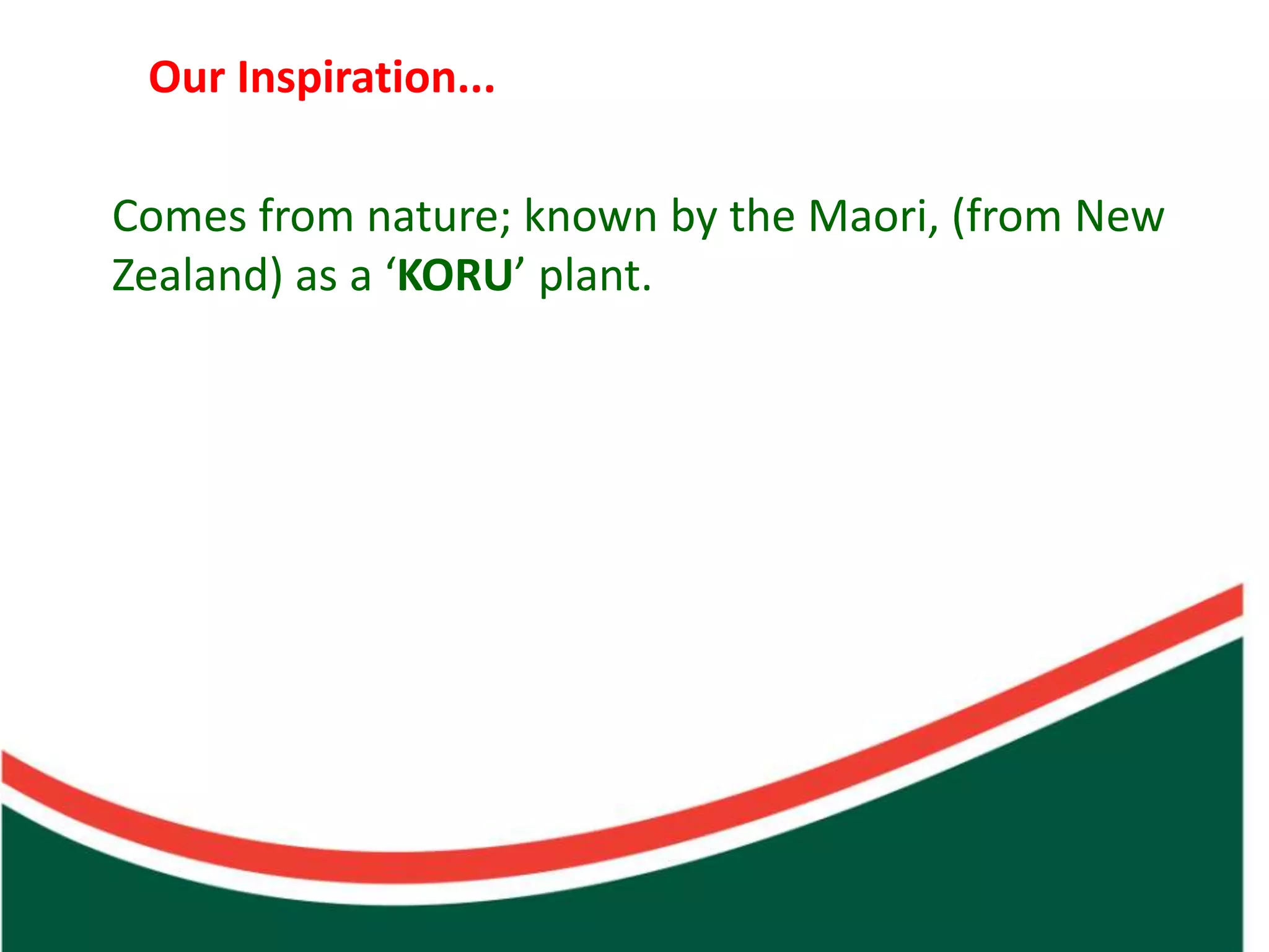 Our Inspiration...

Comes from nature; known by the Maori, (from New
Zealand) as a ‘KORU’ plant.




                        Count on from one number to find the total of two collections
 
