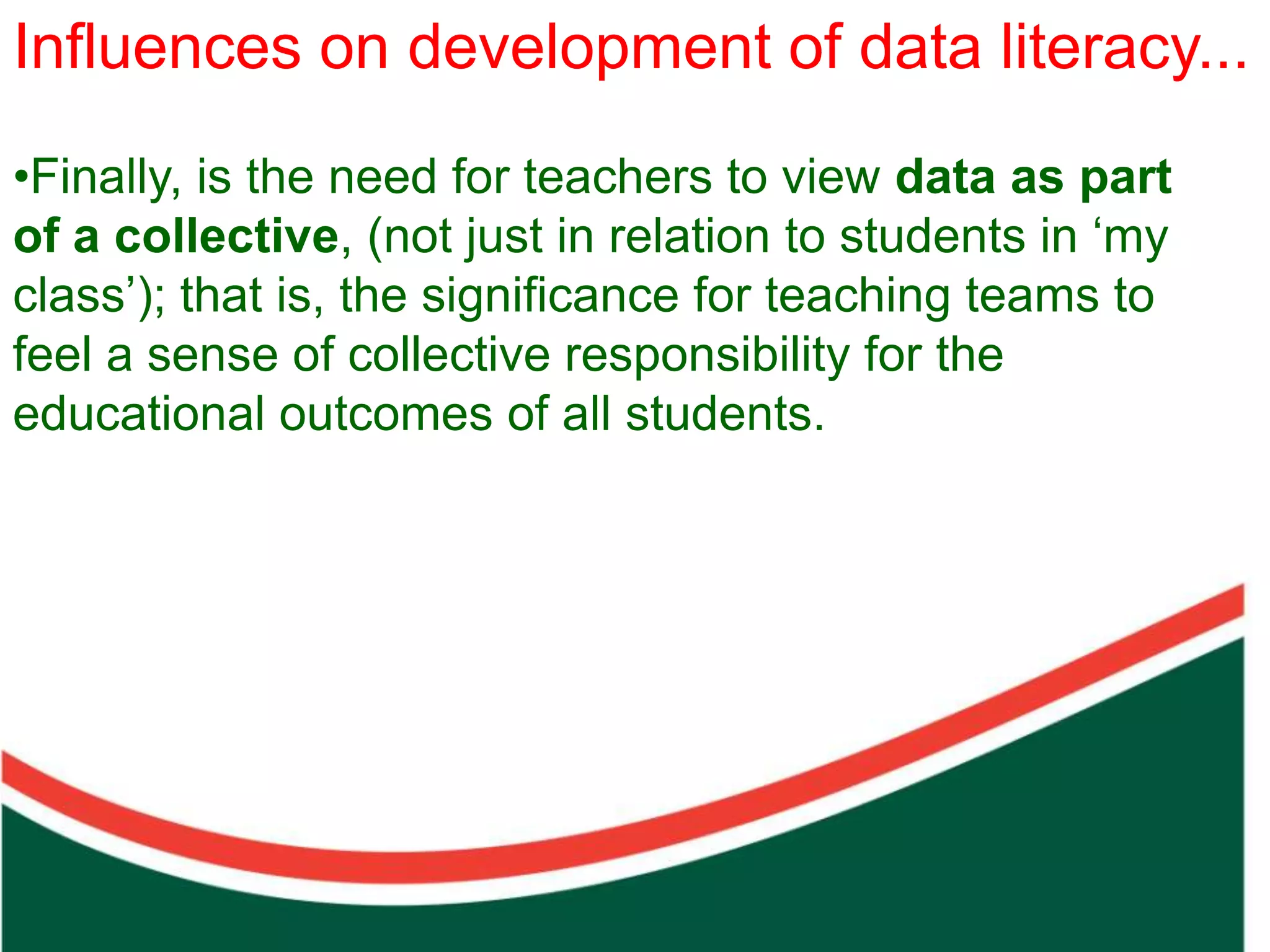 Influences on development of data literacy...
•Finally, is the need for teachers to view data as part
of a collective, (not just in relation to students in ‘my
class’); that is, the significance for teaching teams to
feel a sense of collective responsibility for the




                               Count on from one number to find the total of two collections
educational outcomes of all students.
 