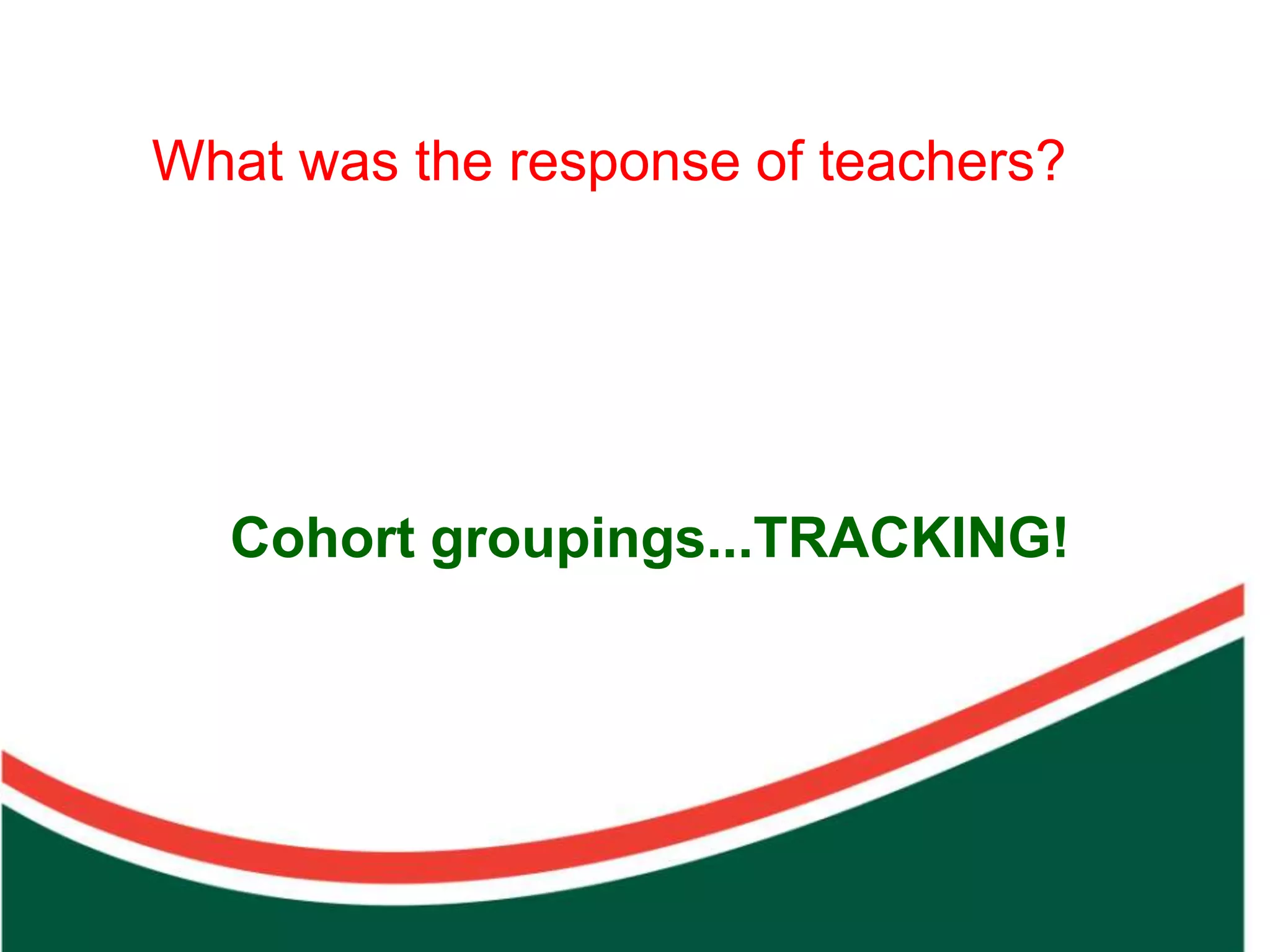 What was the response of teachers?




                  Count on from one number to find the total of two collections
  Cohort groupings...TRACKING!
 