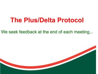 The Plus/Delta Protocol



                        Count on from one number to find the total of two collections
We seek feedback at the end of each meeting...
 