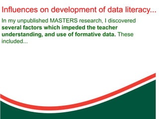 Influences on development of data literacy...
In my unpublished MASTERS research, I discovered
several factors which impeded the teacher
understanding, and use of formative data. These
included...




                            Count on from one number to find the total of two collections
 