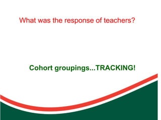 What was the response of teachers?




                  Count on from one number to find the total of two collections
  Cohort groupings...TRACKING!
 