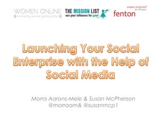 Morra Aarons-Mele & Susan McPherson
      @morraam& @susanmcp1
 