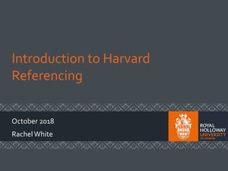 Introduction to Harvard
Referencing
October 2018
RachelWhite
 