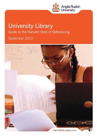 University Library
Guide to the Harvard Style of Referencing
September 2010
http://libweb.anglia.ac.uk
 