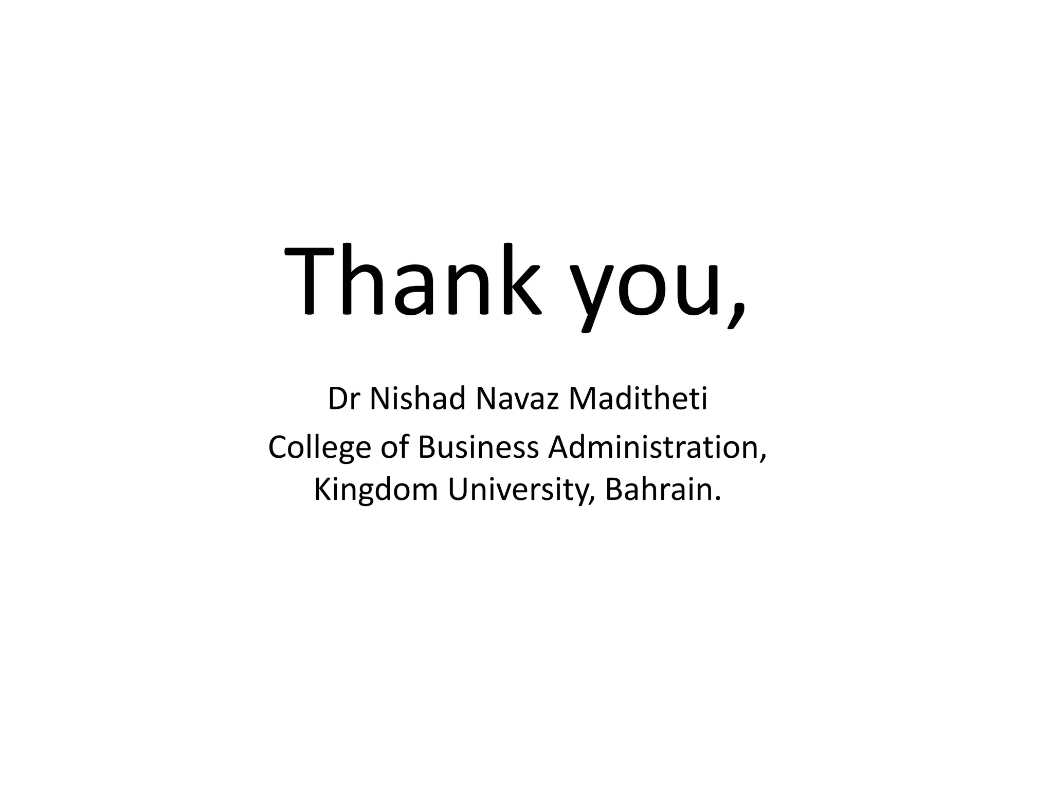 Thank you,
Dr Nishad Navaz Maditheti
College of Business Administration,
Kingdom University, Bahrain.
 