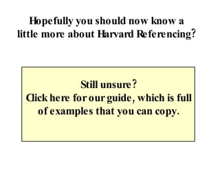 Hopefully you should now know a little more about Harvard Referencing? Still unsure? Click here for our guide, which is full of examples that you can copy. 