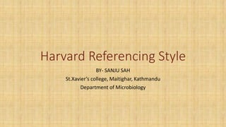 Harvard Referencing Style
BY- SANJU SAH
St.Xavier’s college, Maitighar, Kathmandu
Department of Microbiology
 