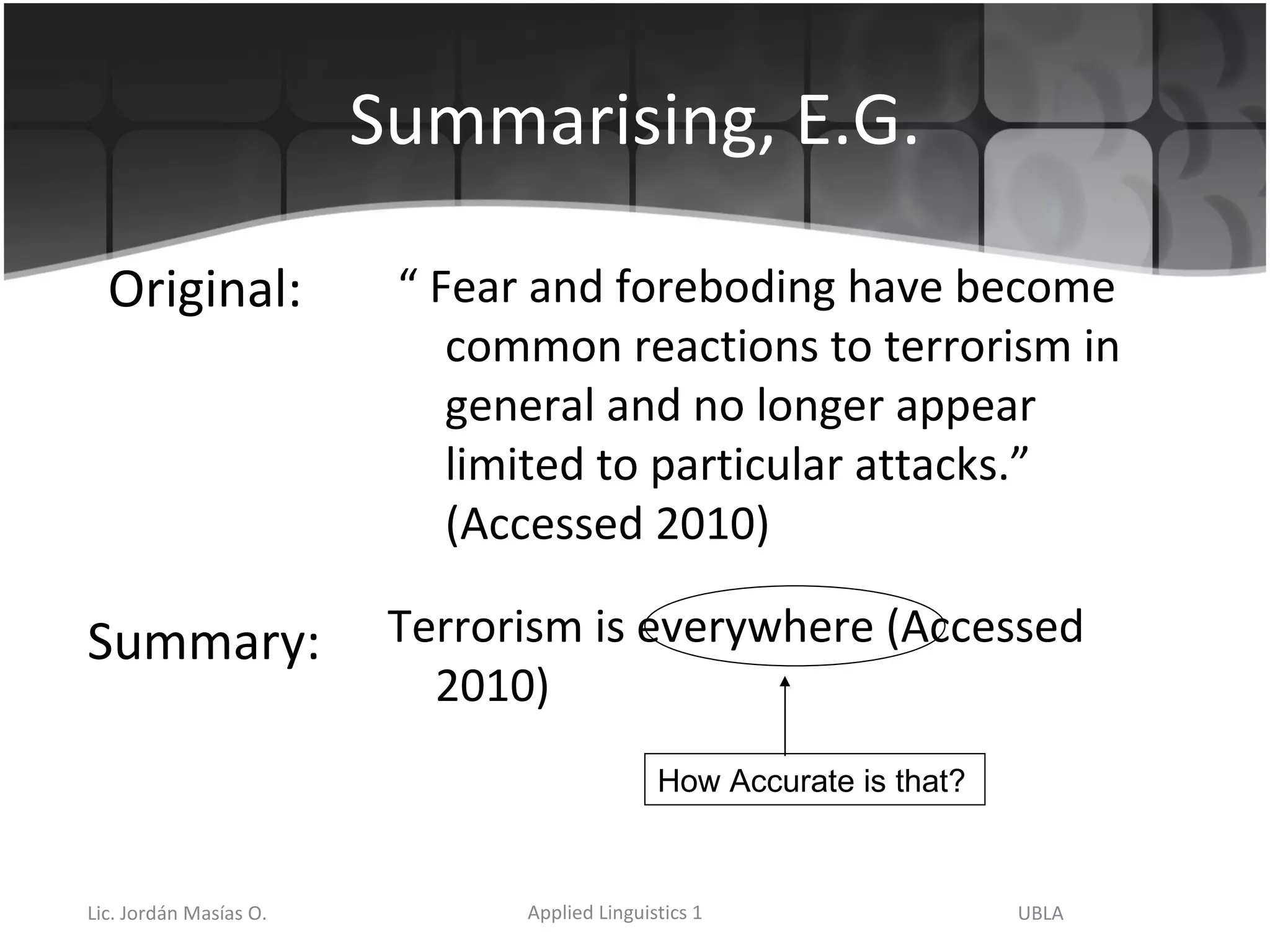 Summarising, E.G. Original: Summary: “  Fear and foreboding have become common reactions to terrorism in general and no longer appear limited to particular attacks.” (Accessed 2010) Terrorism is everywhere (Accessed 2010) How Accurate is that? 