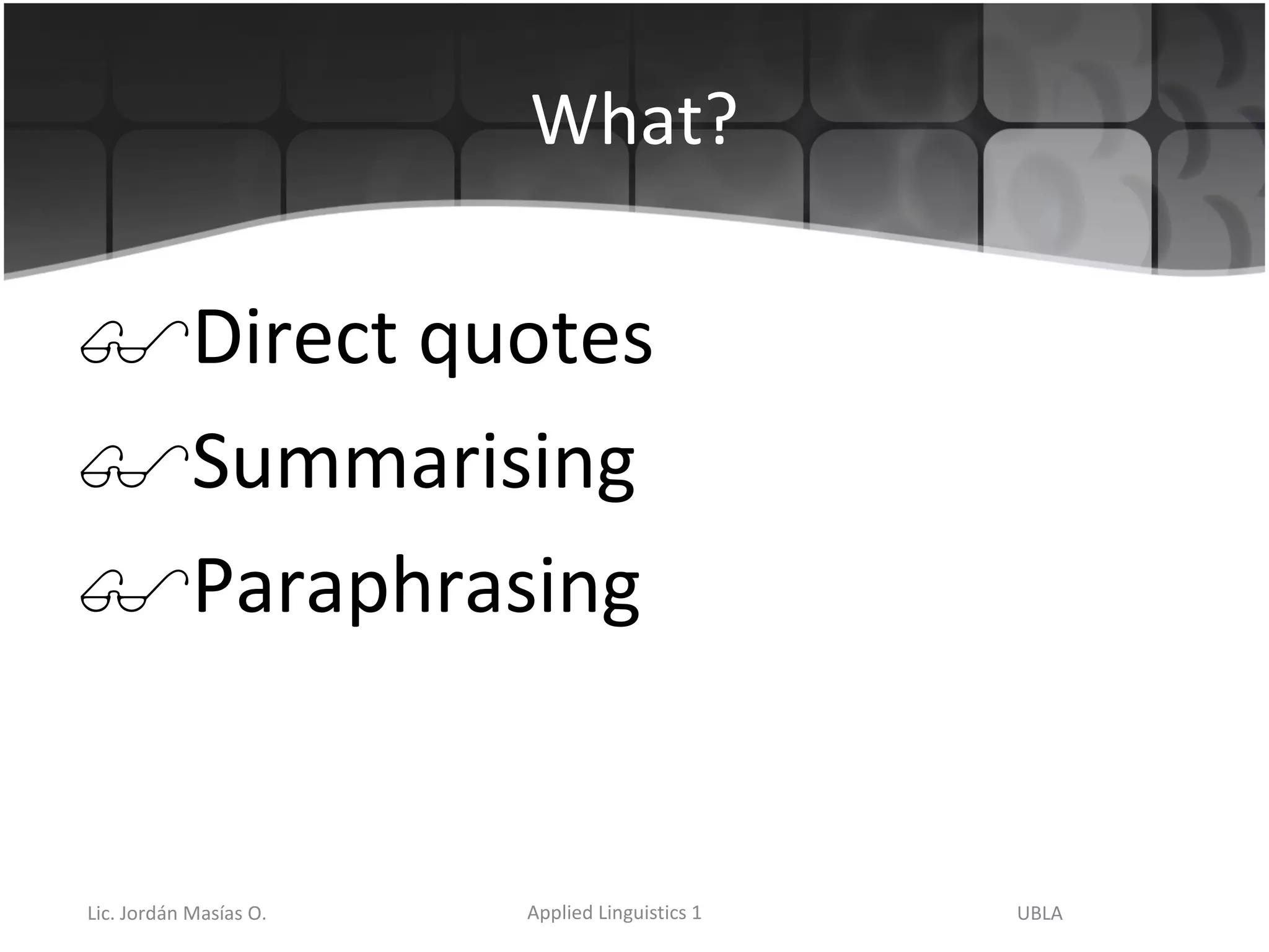 What? Direct quotes Summarising Paraphrasing  