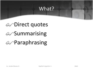 What? Direct quotes Summarising Paraphrasing  