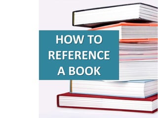 HOW TO
REFERENCE
A BOOK
 