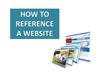 HOW TO
REFERENCE
A WEBSITE
 