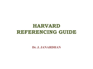 HARVARD
REFERENCING GUIDE
Dr. J. JANARDHAN
 