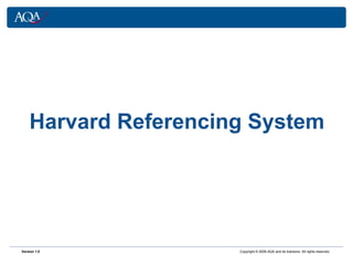 Harvard Referencing System Version 1.0     Copyright © 2009 AQA and its licensors. All rights reserved. 