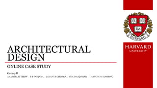 ARCHITECTURAL
DESIGN
ONLINE CASE STUDY
Group 11
AKASH MATTHEW . B S SANJANA . LAVANYA CHOPRA . SNIGDHA JOHAR . THANGSON TOMBING
 
