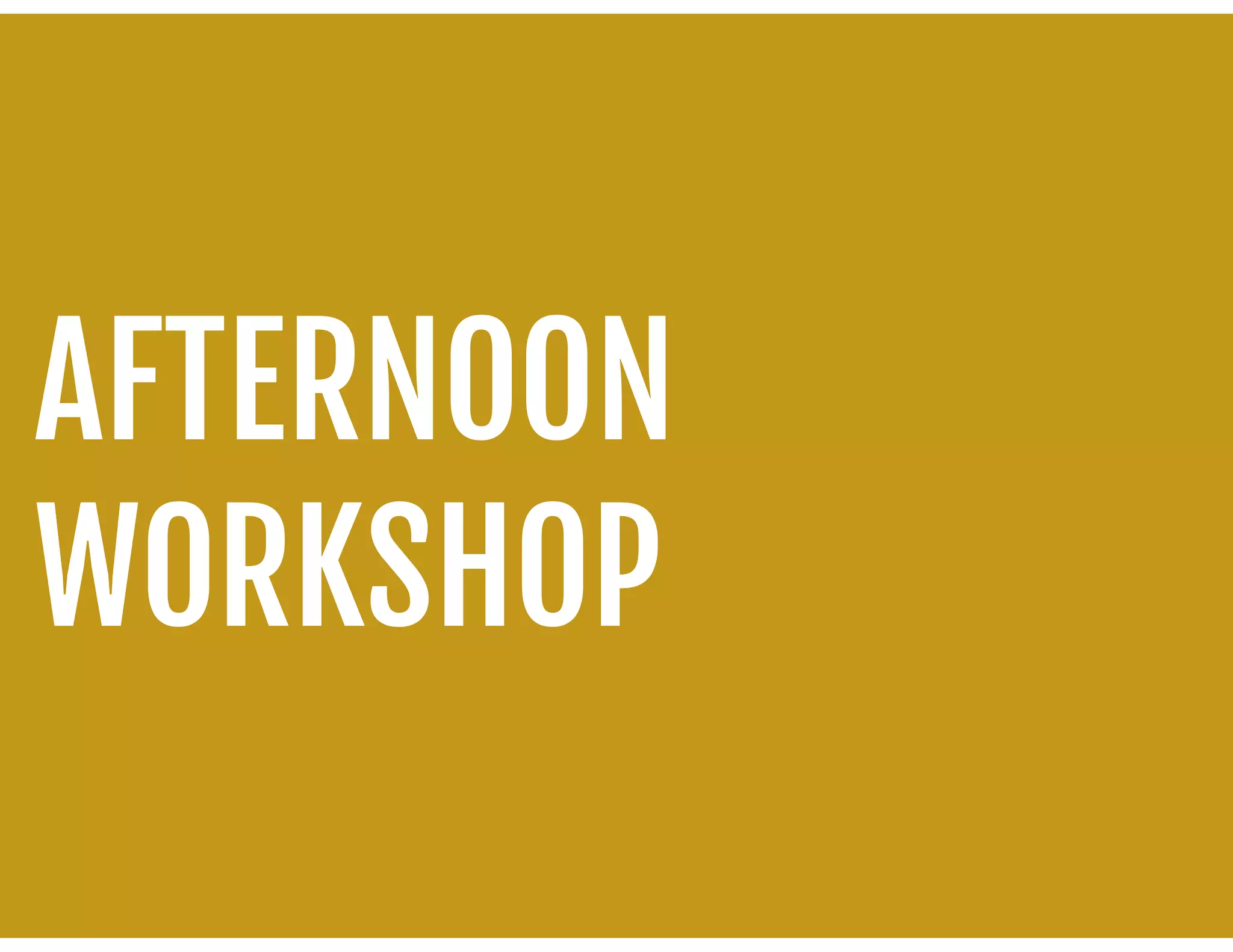 AFTERNOON
WORKSHOP
 